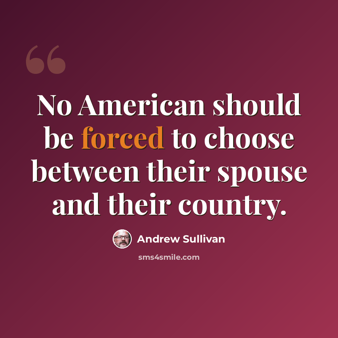 “No American should be forced to choose between their spouse and their country.” quote by Andrew Sullivan