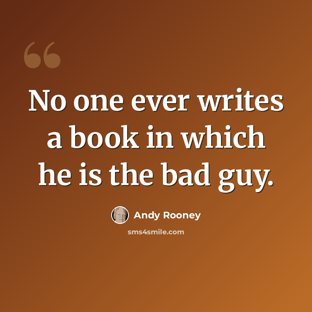 “No one ever writes a book in which he is the bad guy.” quote by Andy Rooney