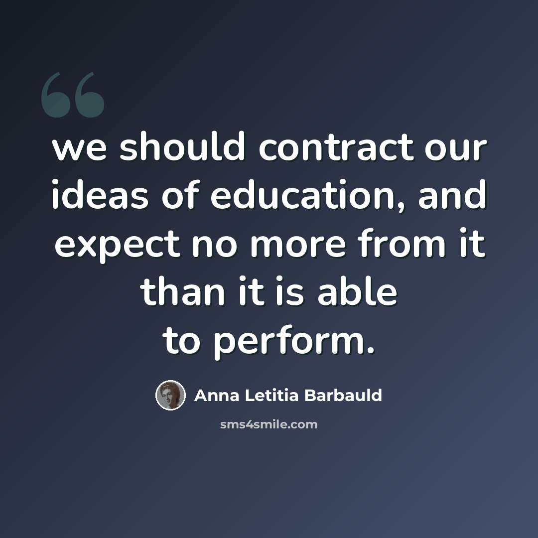 “we should contract our ideas of education, and expect no more from it than it is able to perform.” quote by Anna Letitia Barbauld