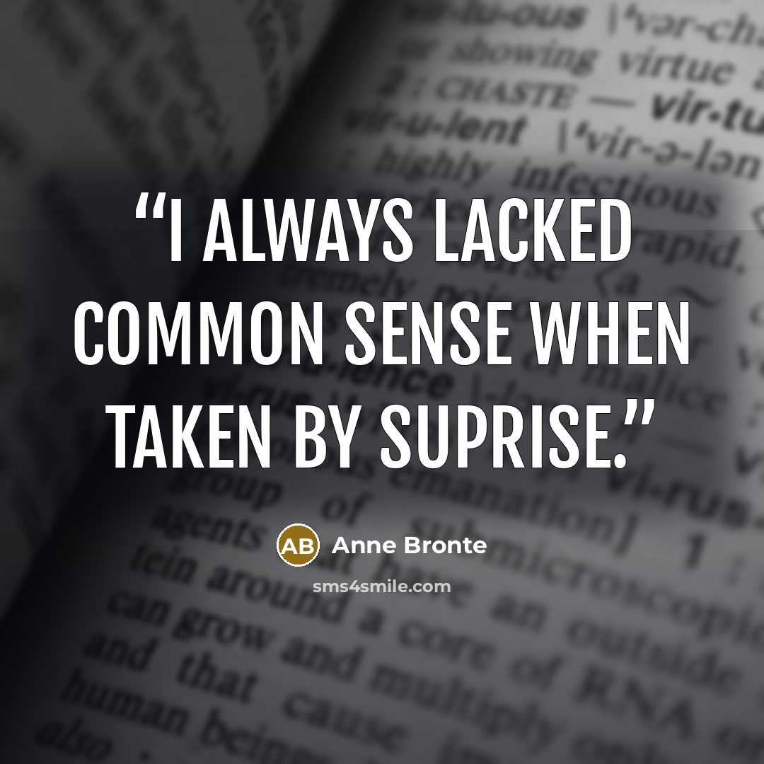 “I always lacked common sense when taken by suprise.” quote by Anne Brontë