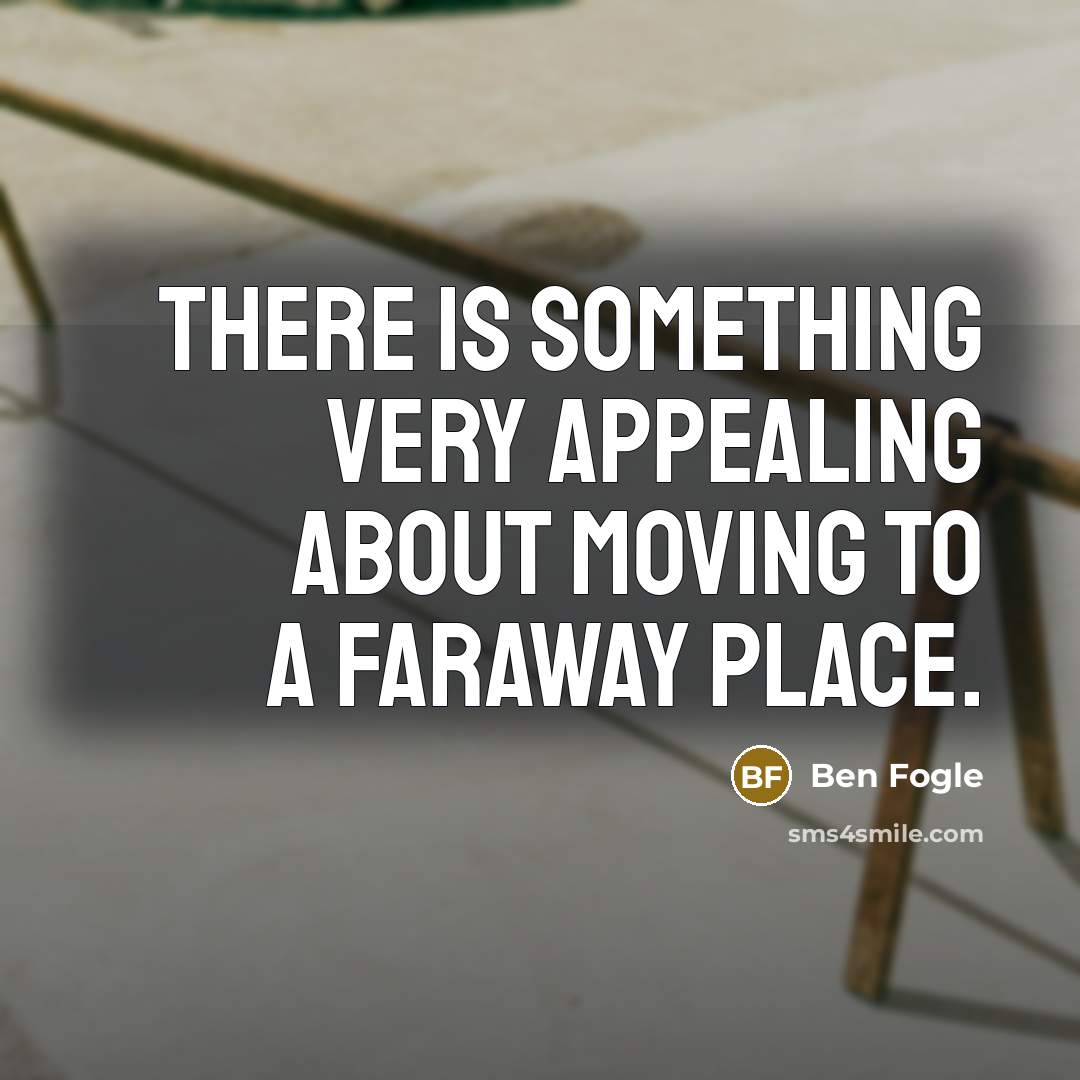 “There is something very appealing about moving to a faraway place.” quote by Ben Fogle