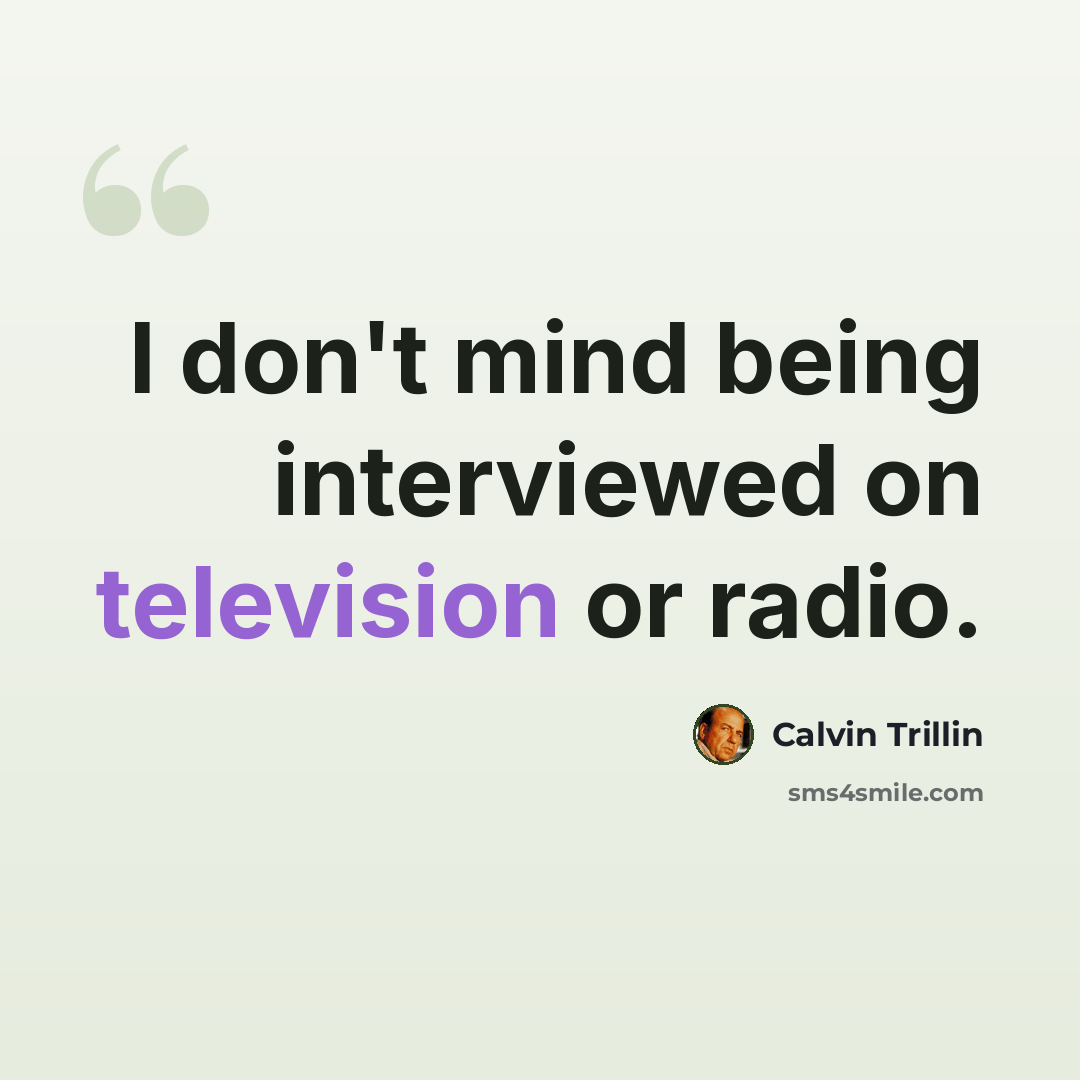 “I don't mind being interviewed on television or radio.” quote by Calvin Trillin