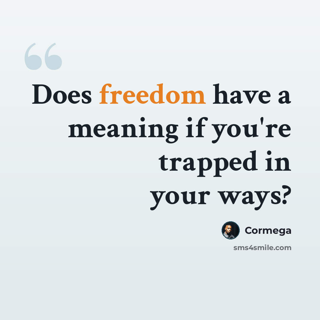 “Does freedom have a meaning if you're trapped in your ways?” quote by Cormega