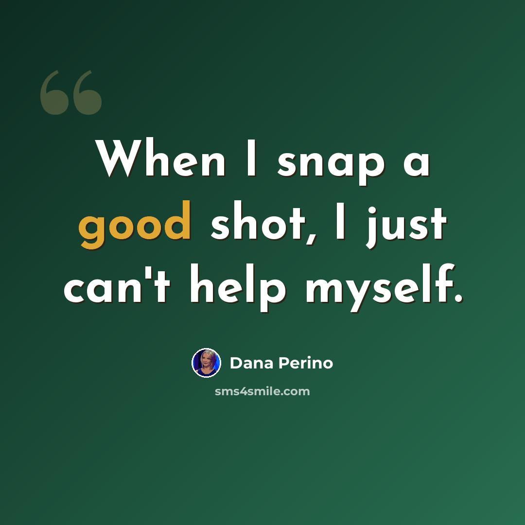 “When I snap a good shot, I just can't help myself.” quote by Dana Perino