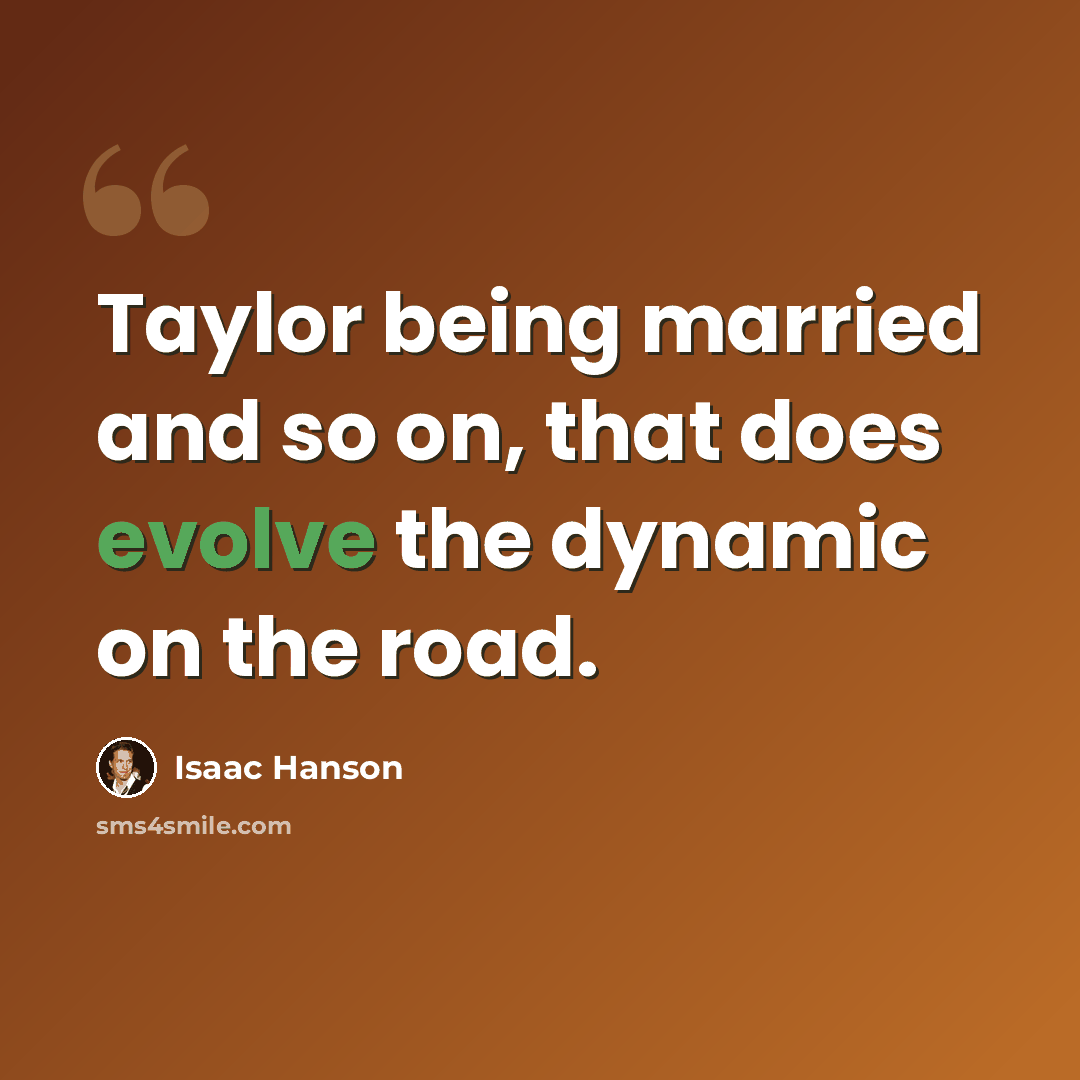 “Taylor being married and so on, that does evolve the dynamic on the road.” quote by Isaac Hanson