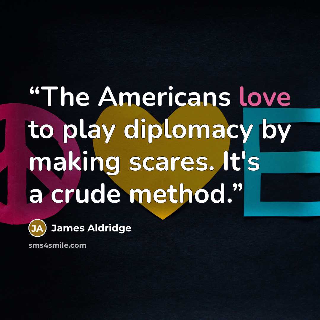 “The Americans love to play diplomacy by making scares. It's a crude method.” quote by James Aldridge