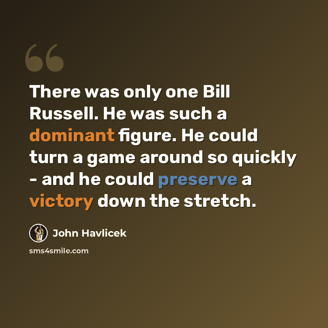 “There was only one Bill Russell. He was such a dominant figure. He could turn a game around so quickly - and he could preserve a victory down the stretch.” quote by John Havlicek