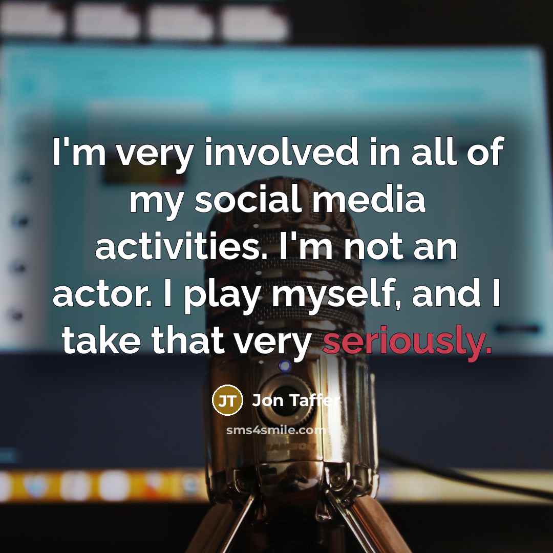 “I'm very involved in all of my social media activities. I'm not an actor. I play myself, and I take that very seriously.” quote by Jon Taffer