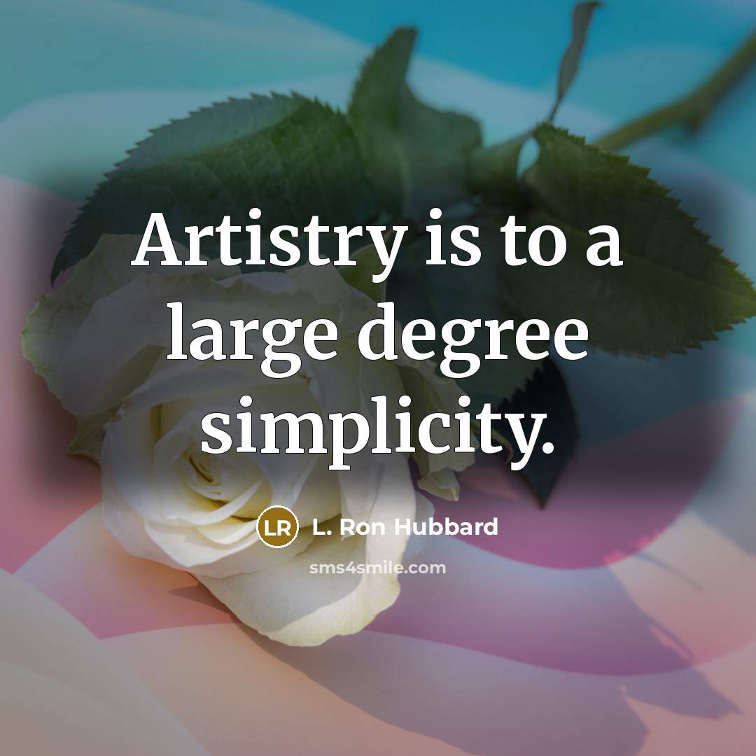 “Artistry is to a large degree simplicity.” quote by L. Ron Hubbard
