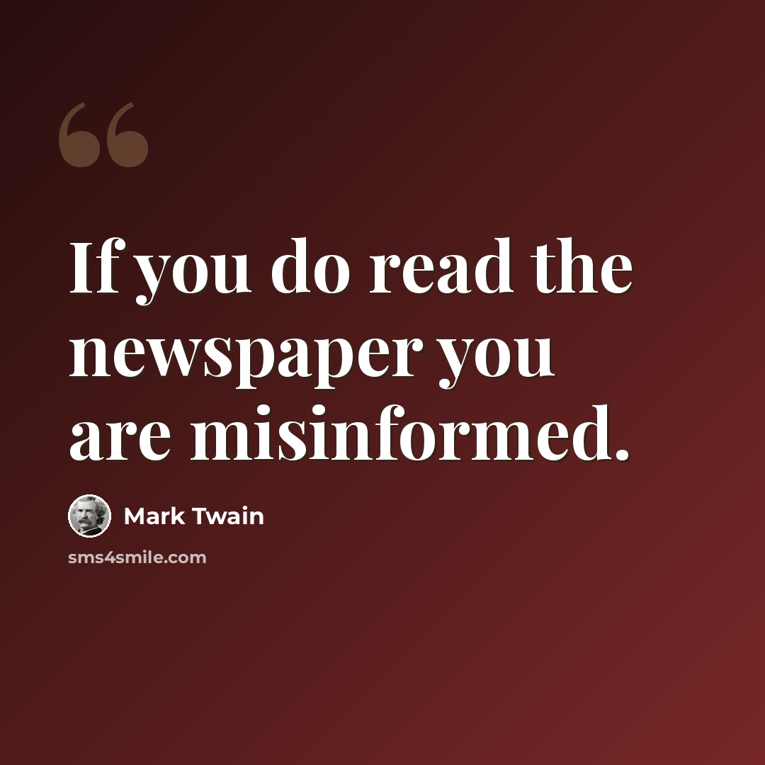 “If you do read the newspaper you are misinformed.” quote by Mark Twain