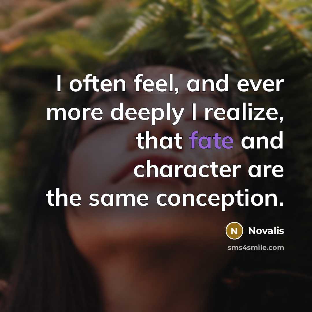 “I often feel, and ever more deeply I realize, that fate and character are the same conception.” quote by Novalis