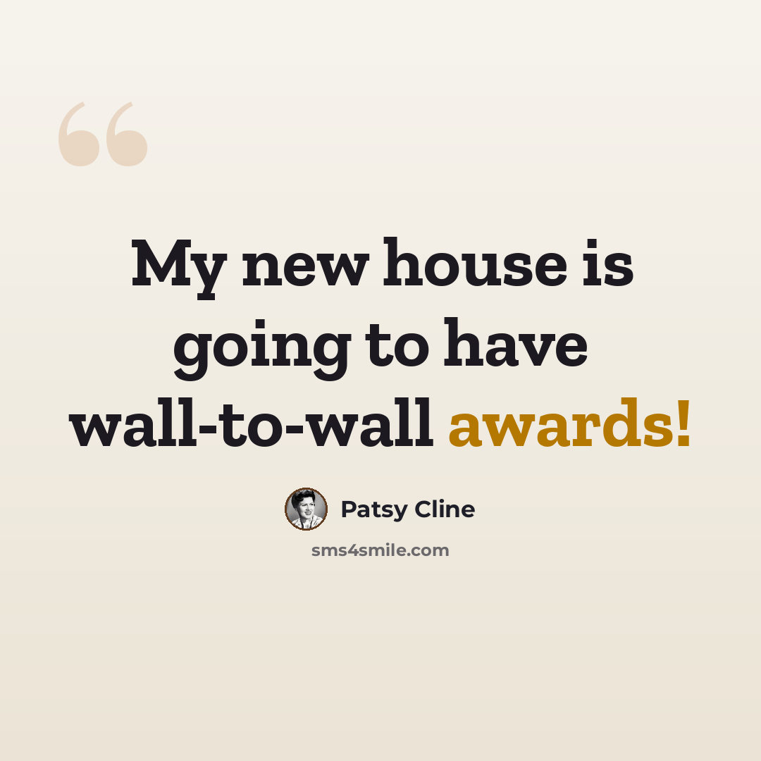 “My new house is going to have wall-to-wall awards!” quote by Patsy Cline