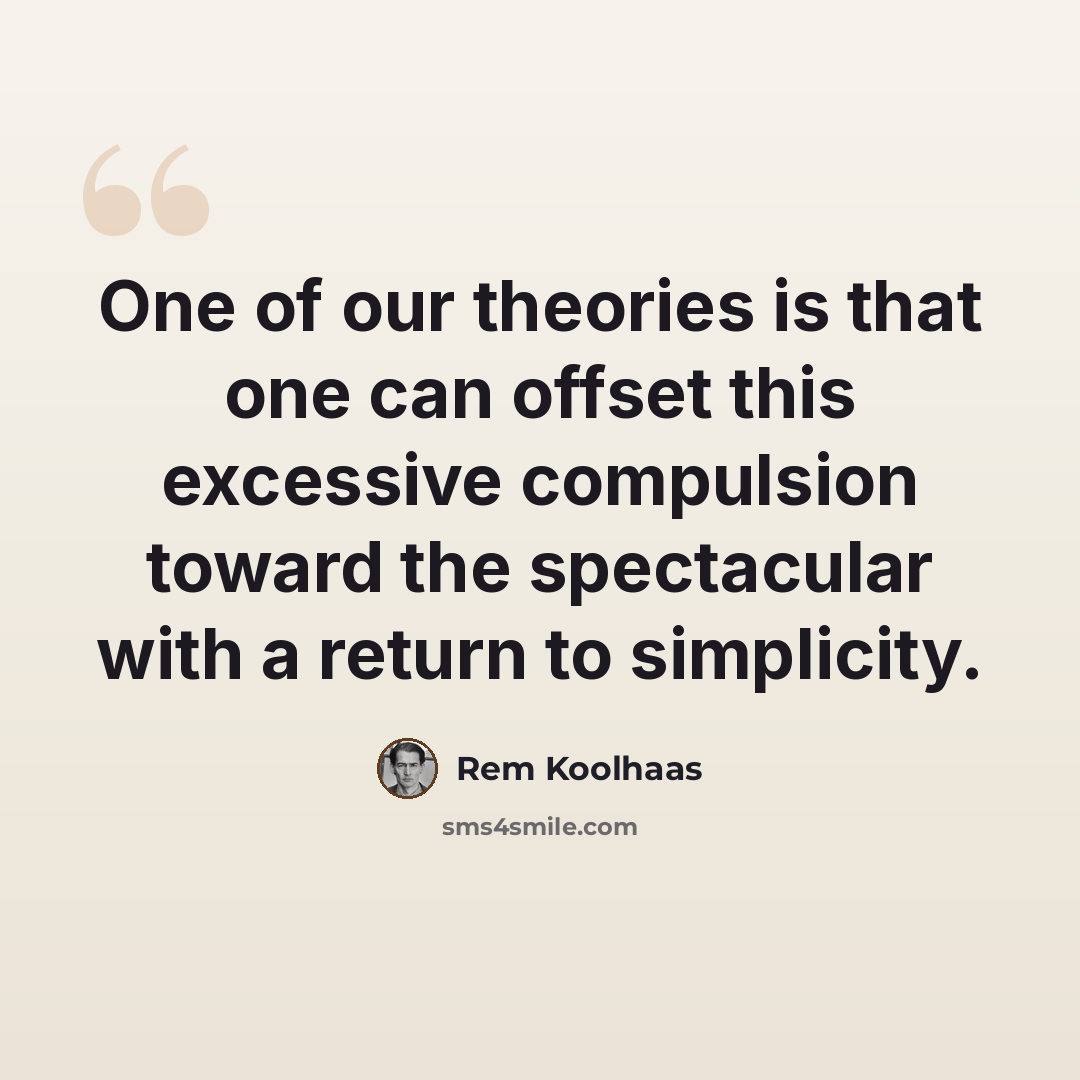 “One of our theories is that one can offset this excessive compulsion toward the spectacular with a return to simplicity.” quote by Rem Koolhaas