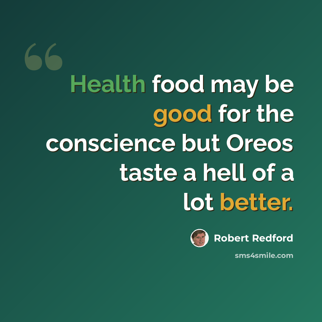 “Health food may be good for the conscience but Oreos taste a hell of a lot better.” quote by Robert Redford