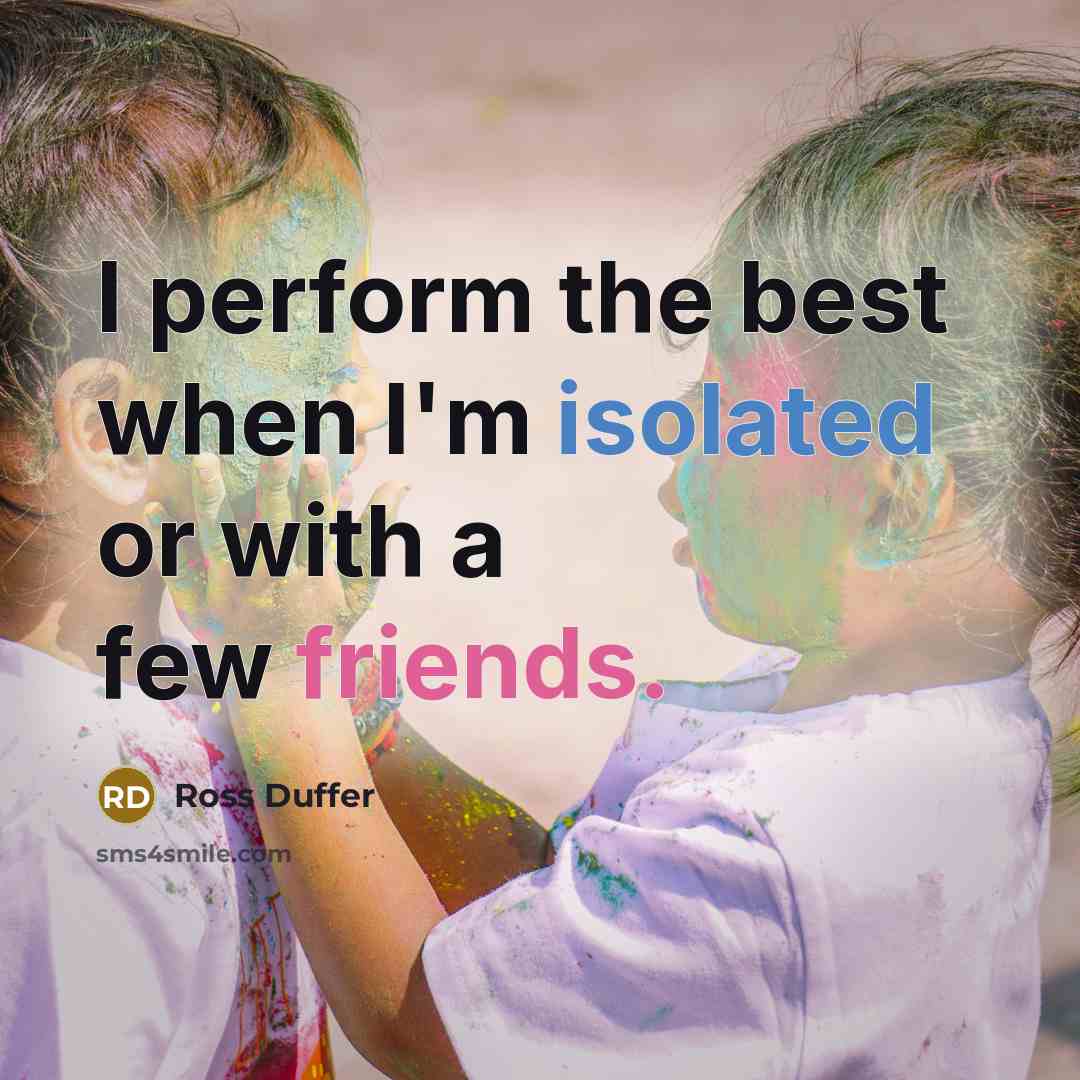 “I perform the best when I'm isolated or with a few friends.” quote by Ross Duffer