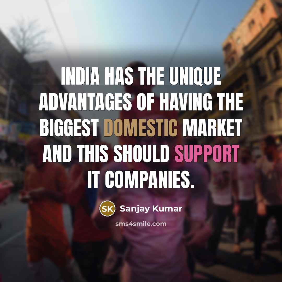 “India has the unique advantages of having the biggest domestic market and this should support IT companies.” quote by Sanjay Kumar