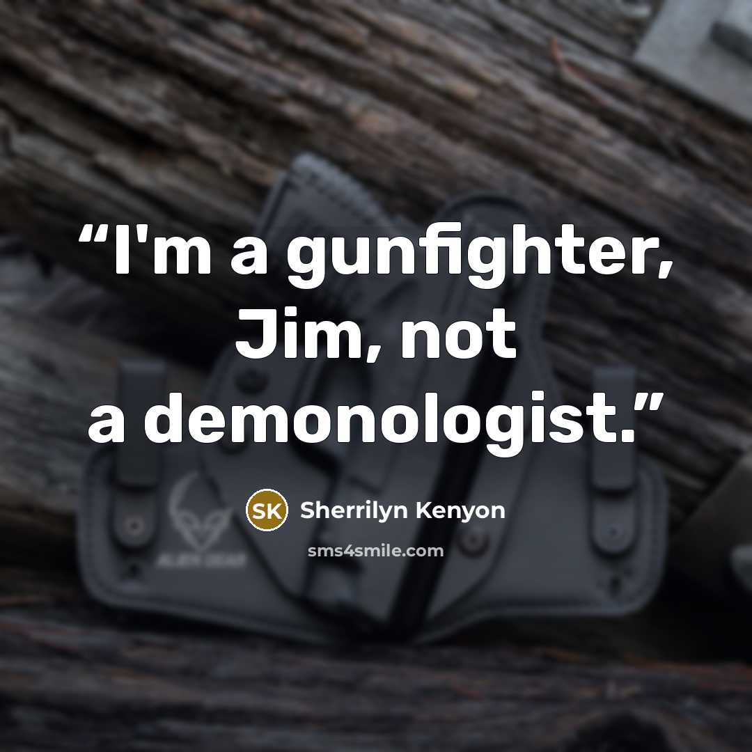 “I'm a gunfighter, Jim, not a demonologist.” quote by Sherrilyn Kenyon