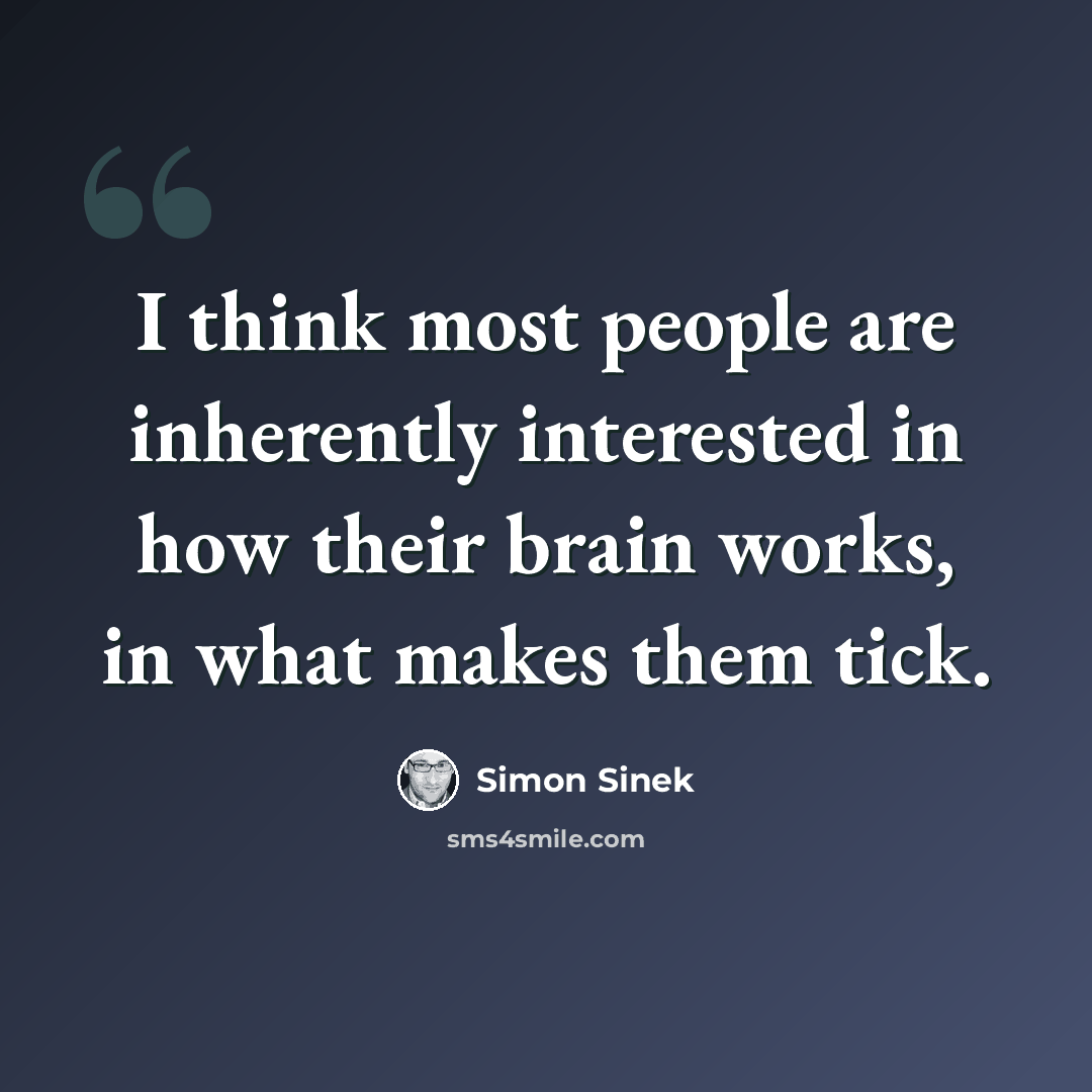“I think most people are inherently interested in how their brain works, in what makes them tick.” quote by Simon Sinek