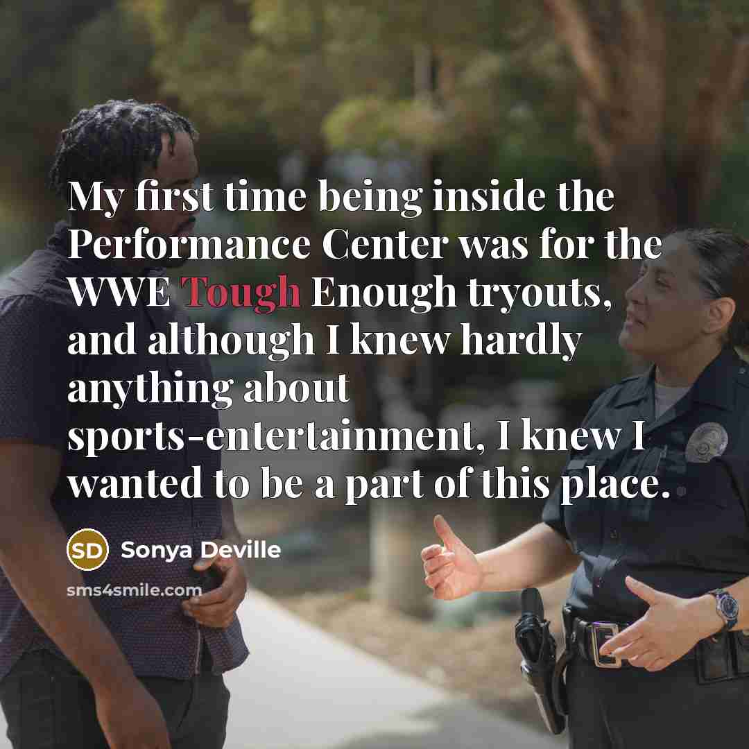 “My first time being inside the Performance Center was for the WWE Tough Enough tryouts, and although I knew hardly anything about sports-entertainment, I knew I wanted to be a part of this place.” quote by Sonya Deville