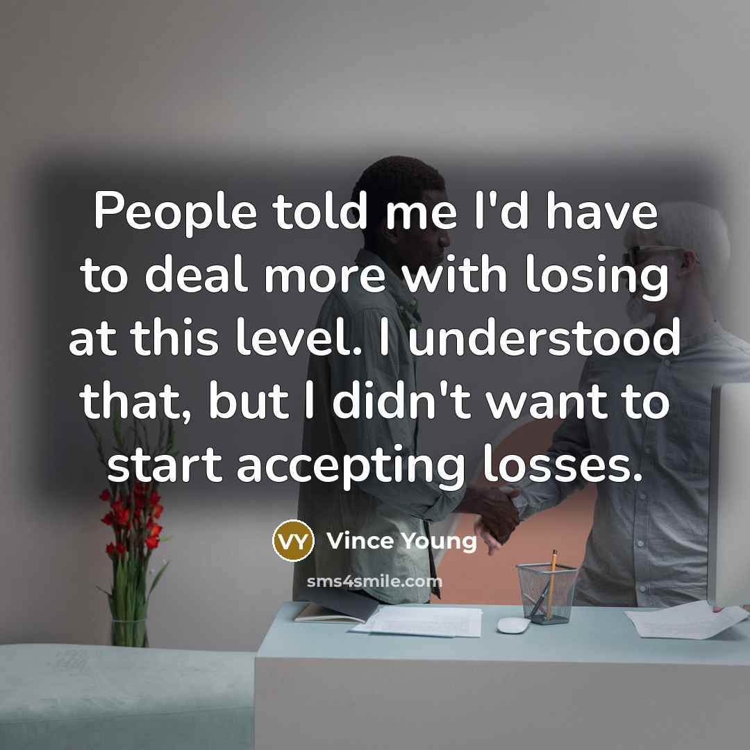 “People told me I'd have to deal more with losing at this level. I understood that, but I didn't want to start accepting losses.” quote by Vince Young