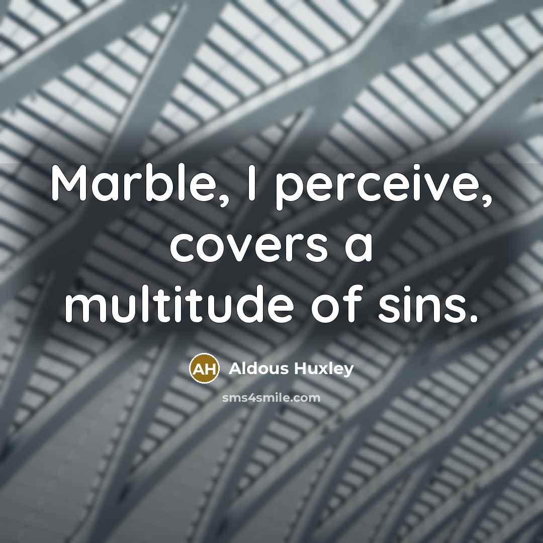 “Marble, I perceive, covers a multitude of sins.” quote by Aldous Huxley