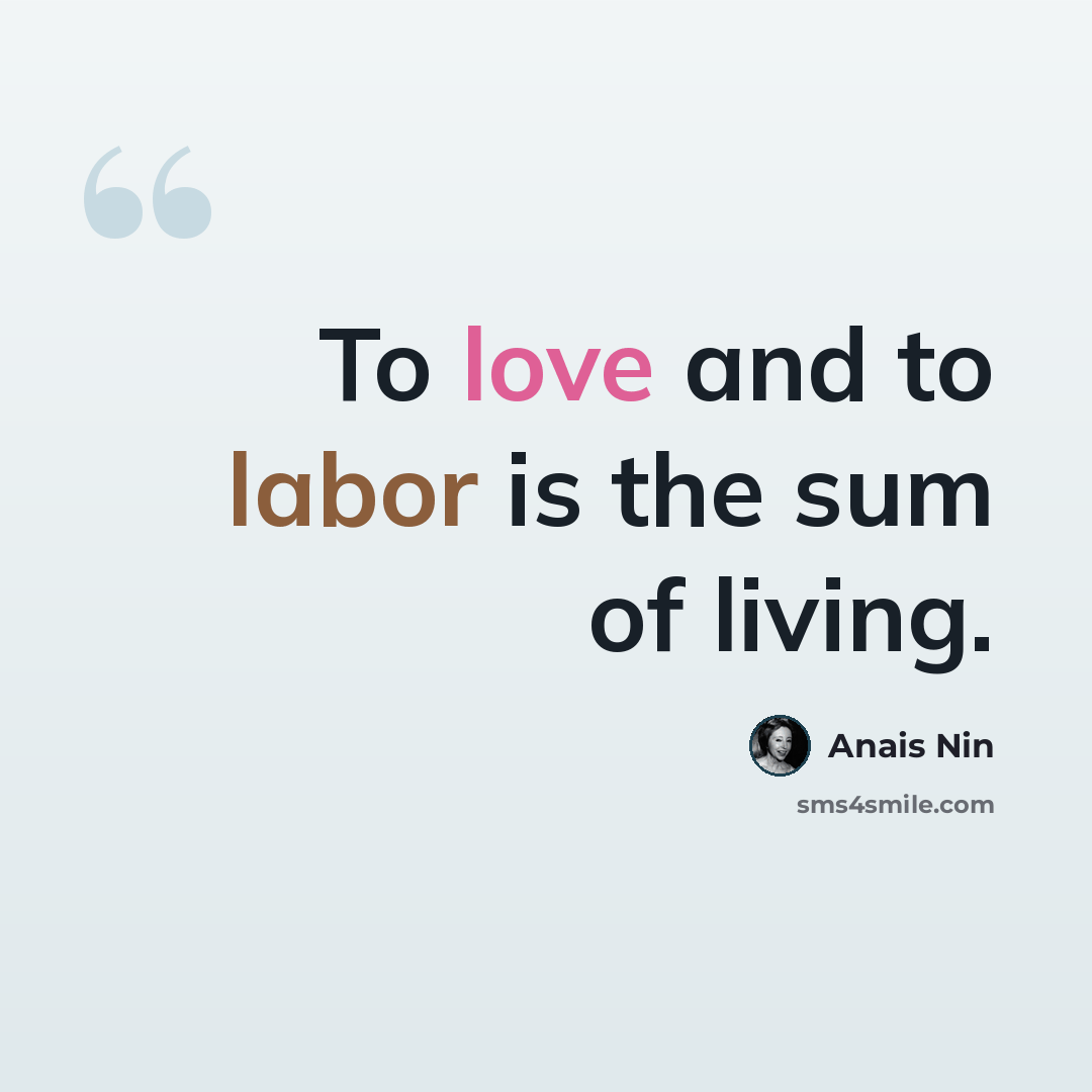 “To love and to labor is the sum of living.” quote by Anais Nin