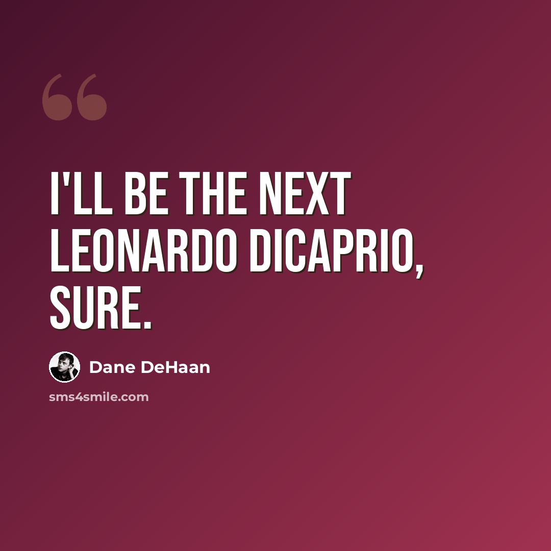 “I'll be the next Leonardo DiCaprio, sure.” quote by Dane DeHaan