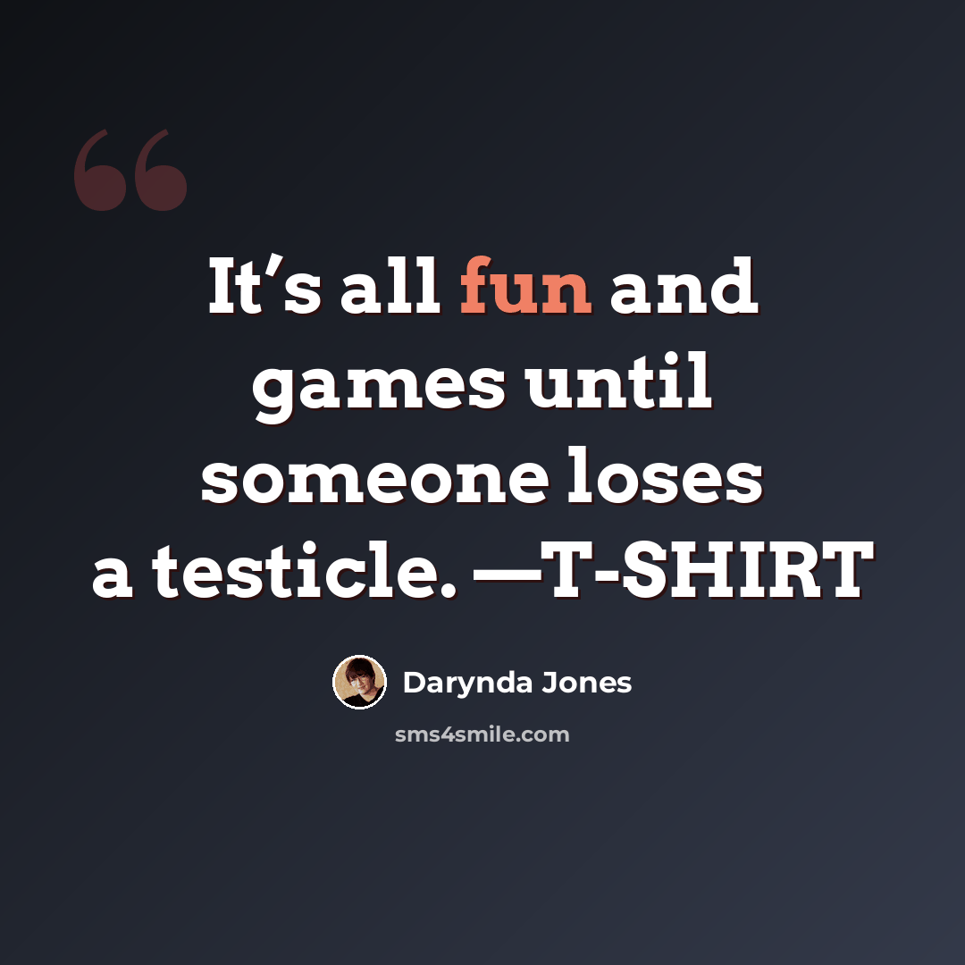 “It’s all fun and games until someone loses a testicle. —T-SHIRT” quote by Darynda Jones