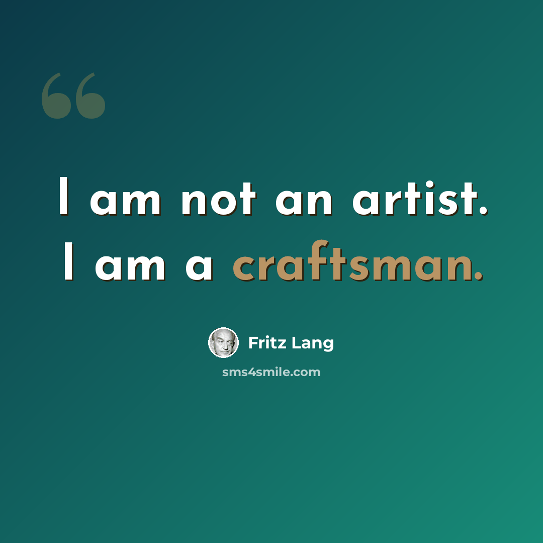 “I am not an artist. I am a craftsman.” quote by Fritz Lang