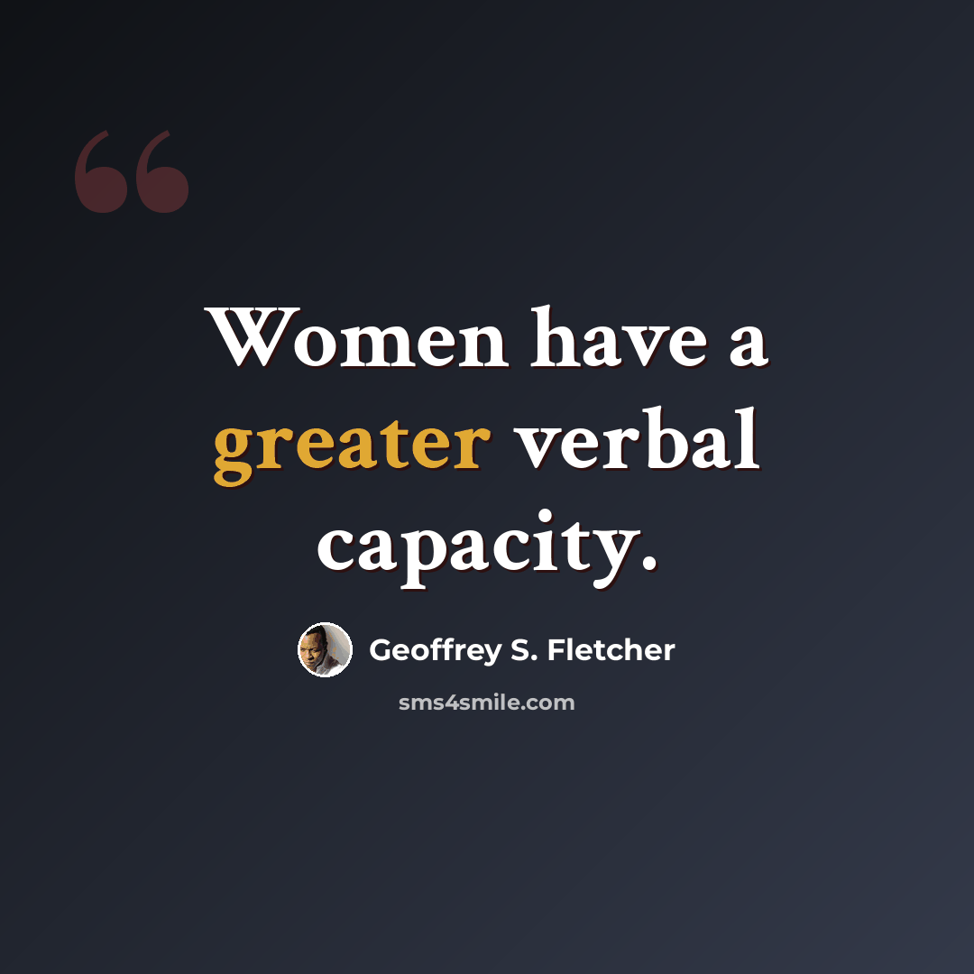 “Women have a greater verbal capacity.” quote by Geoffrey S. Fletcher