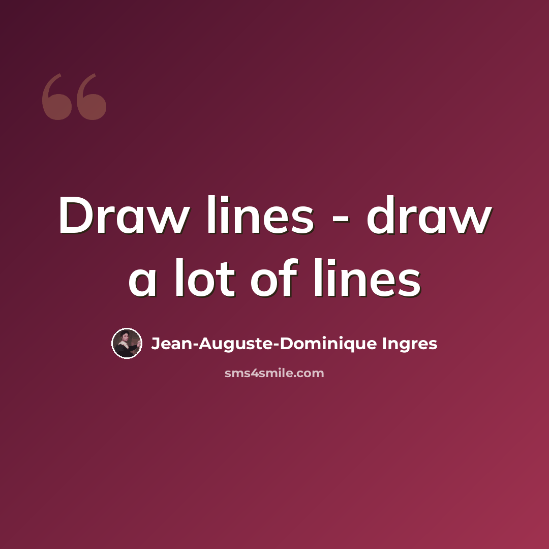 “Draw lines - draw a lot of lines” quote by Jean-Auguste-Dominique Ingres