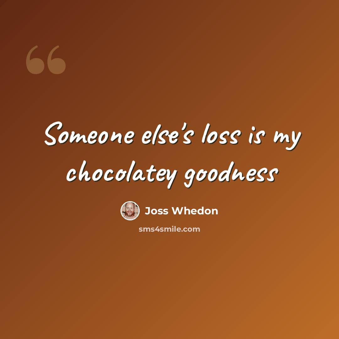 “Someone else's loss is my chocolatey goodness” quote by Joss Whedon