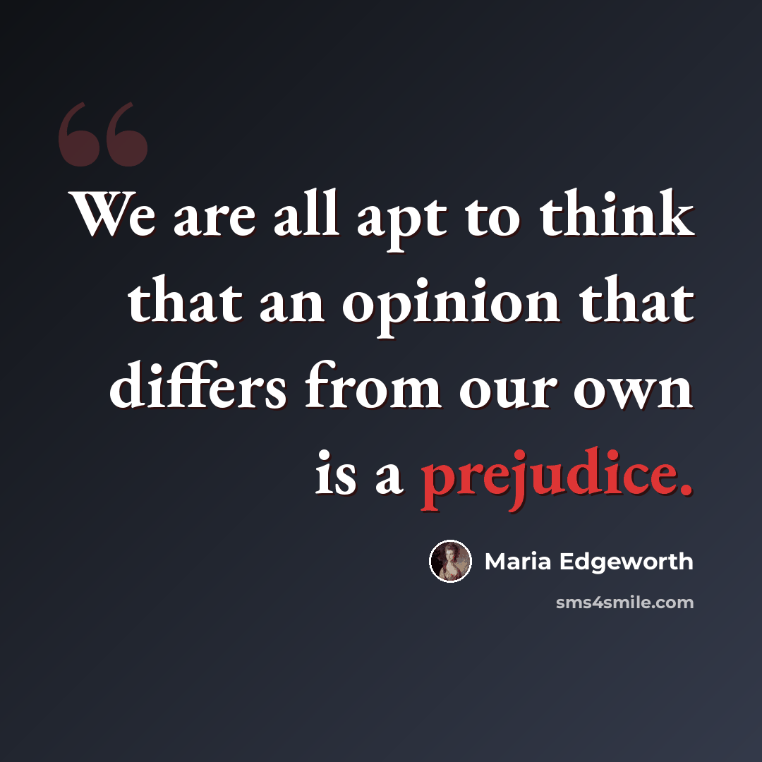 “We are all apt to think that an opinion that differs from our own is a prejudice.” quote by Maria Edgeworth