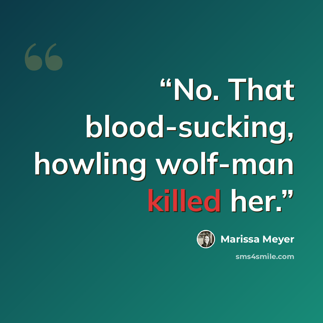 “No. That blood-sucking, howling wolf-man killed her.” quote by Marissa Meyer