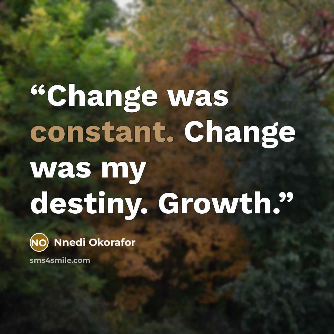 “Change was constant. Change was my destiny. Growth.” quote by Nnedi Okorafor