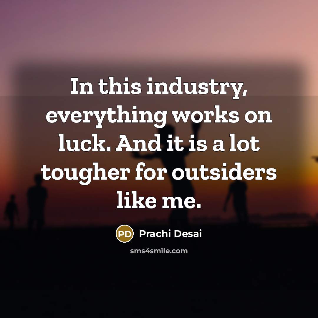 “In this industry, everything works on luck. And it is a lot tougher for outsiders like me.” quote by Prachi Desai