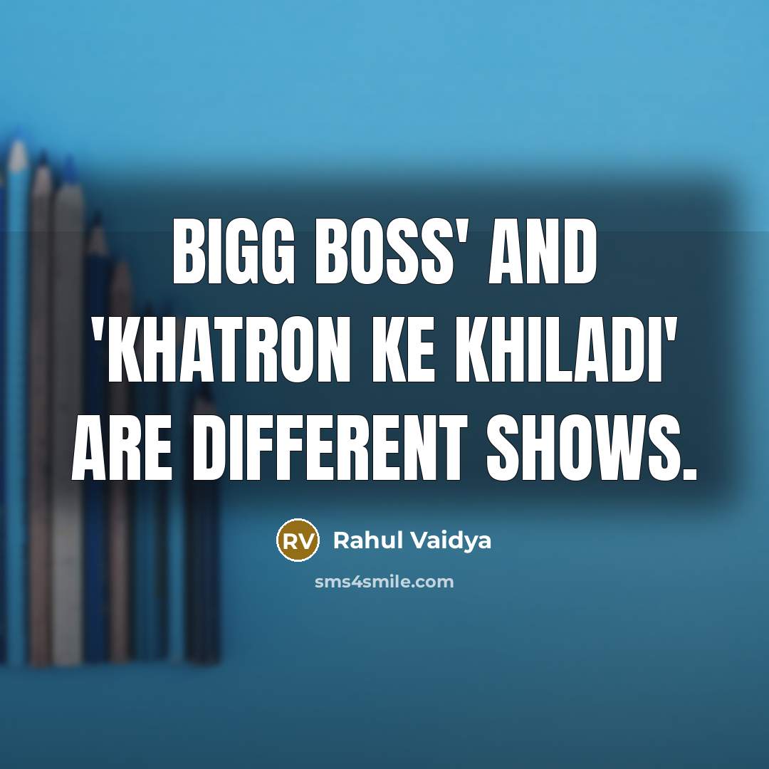 “Bigg Boss' and 'Khatron Ke Khiladi' are different shows.” quote by Rahul Vaidya