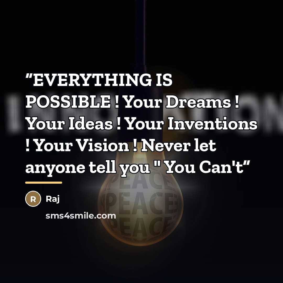 “EVERYTHING IS POSSIBLE ! Your Dreams ! Your Ideas ! Your Inventions ! Your Vision ! Never let anyone tell you " You Can't” quote by Raj