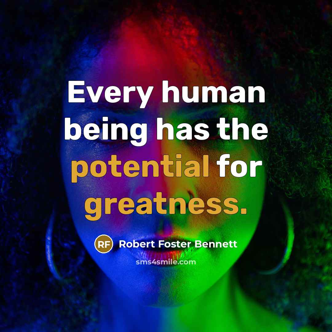 “Every human being has the potential for greatness.” quote by Robert Foster Bennett