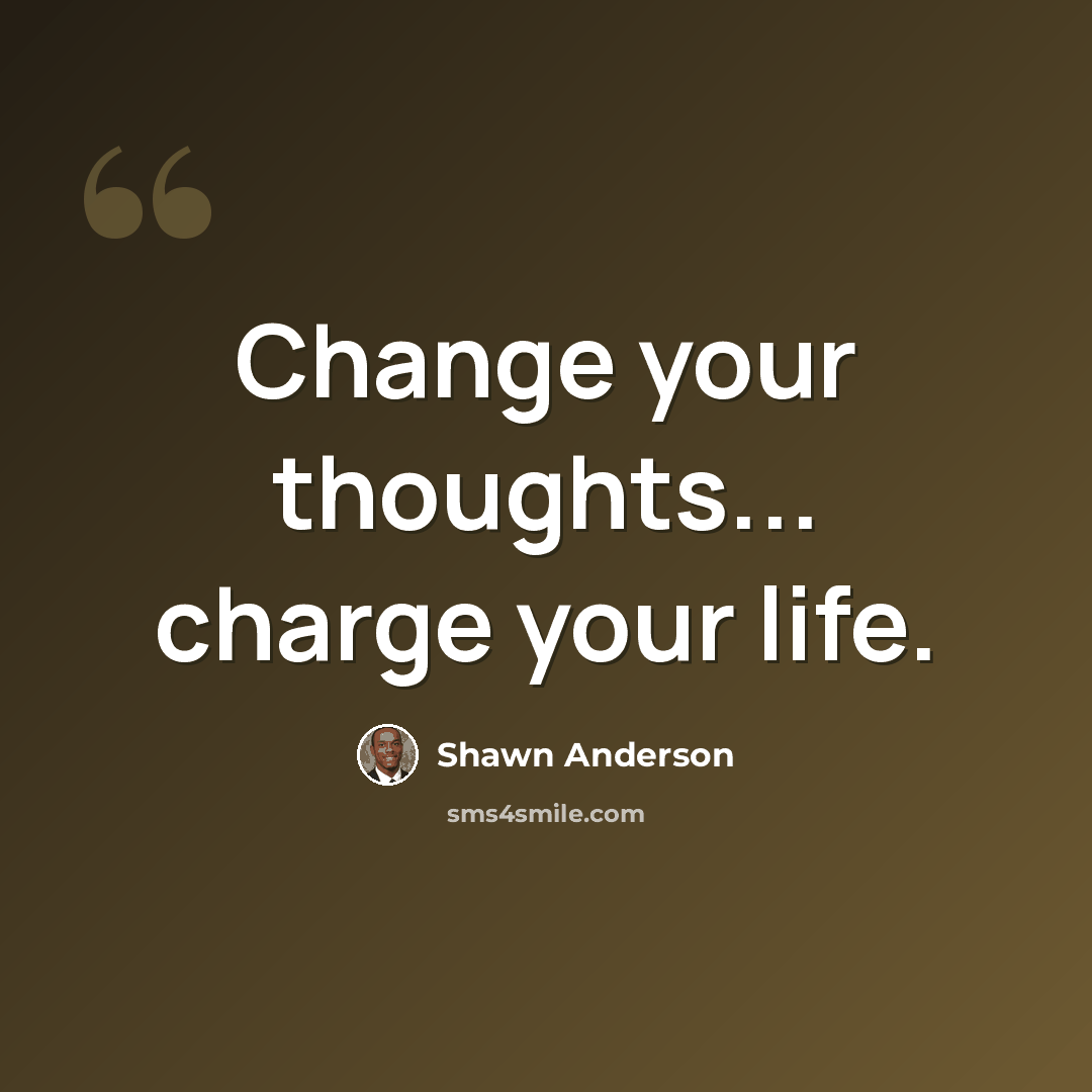 “Change your thoughts... charge your life.” quote by Shawn Anderson