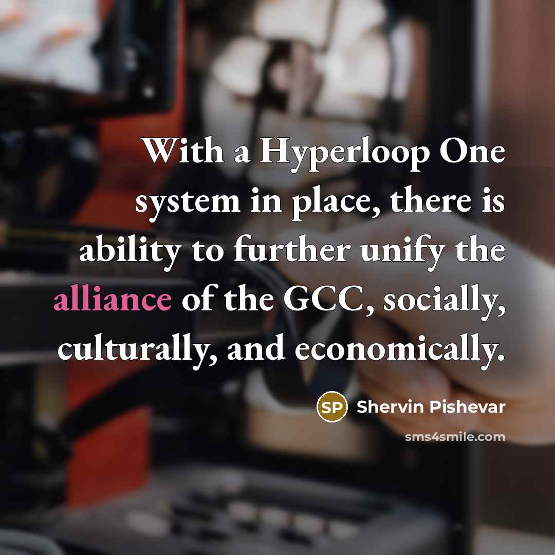 “With a Hyperloop One system in place, there is ability to further unify the alliance of the GCC, socially, culturally, and economically.” quote by Shervin Pishevar