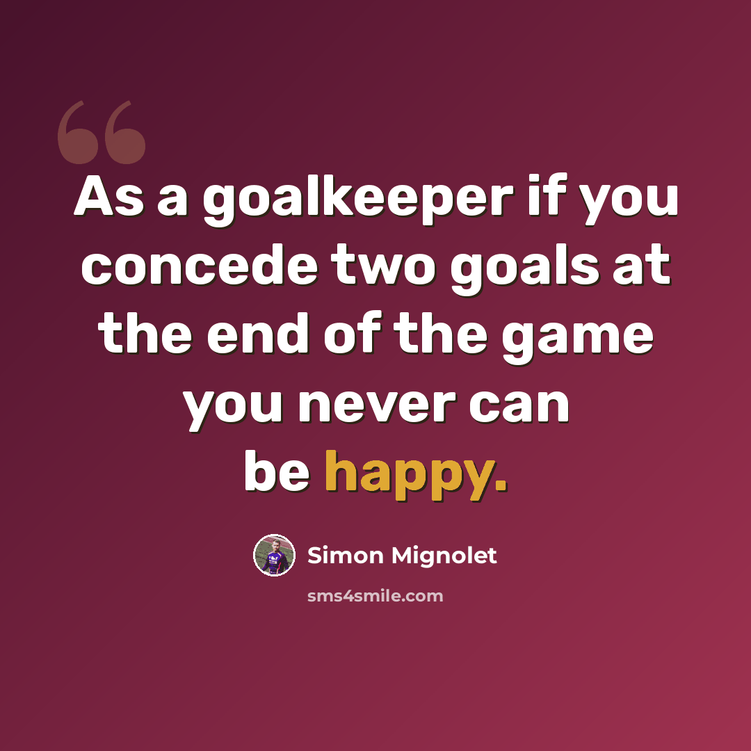 “As a goalkeeper if you concede two goals at the end of the game you never can be happy.” quote by Simon Mignolet