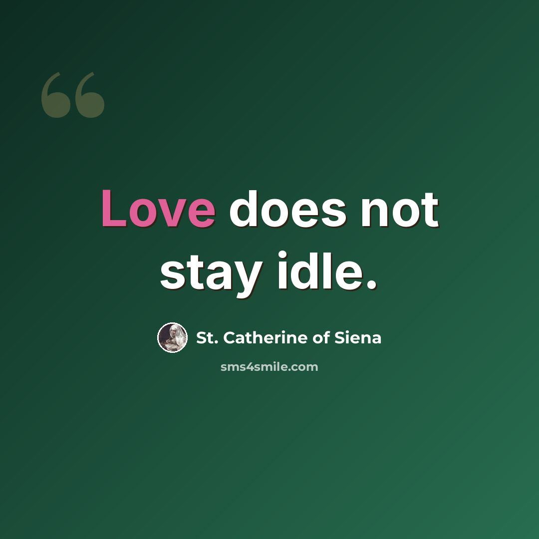 “Love does not stay idle.” quote by St. Catherine of Siena