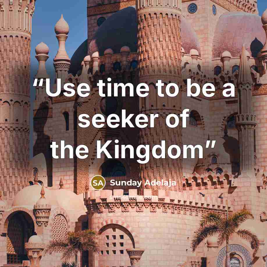 “Use time to be a seeker of the Kingdom” quote by Sunday Adelaja