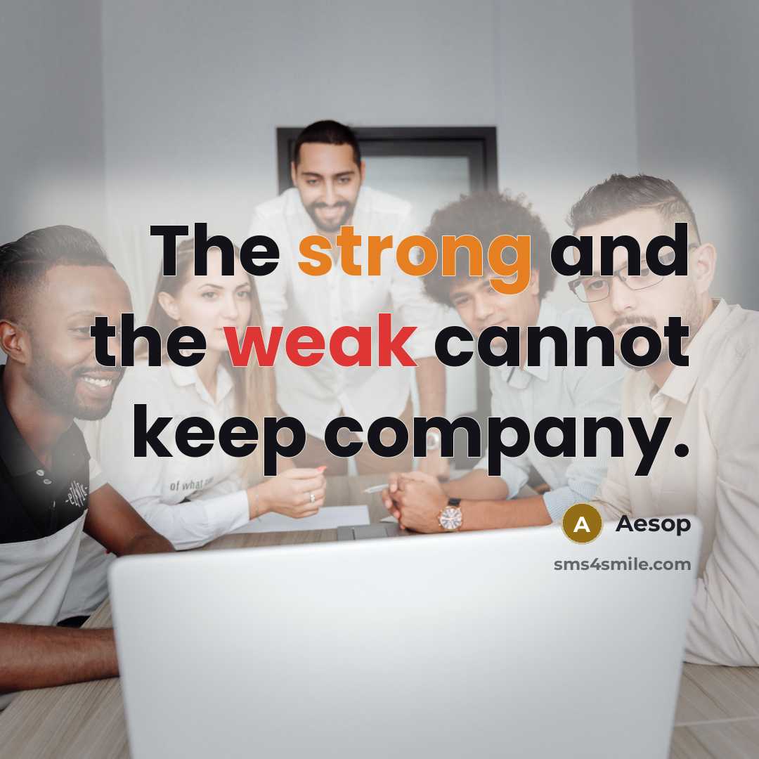 “The strong and the weak cannot keep company.” quote by Aesop