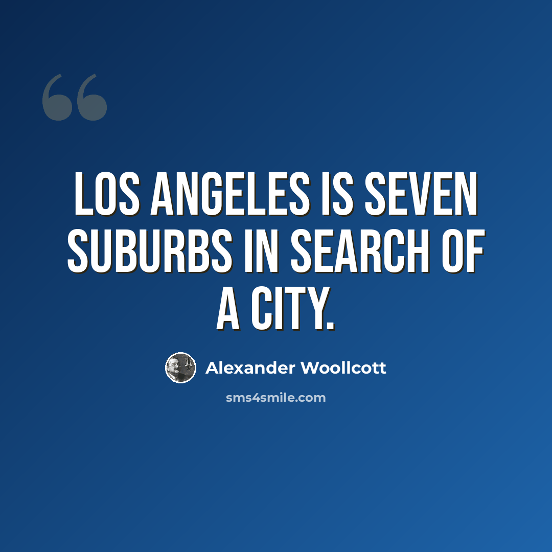 “Los Angeles is seven suburbs in search of a city.” quote by Alexander Woollcott