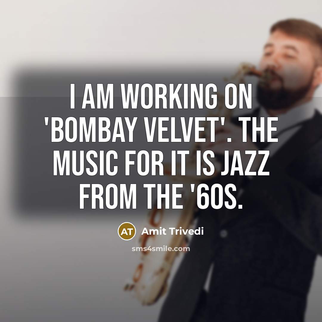 “I am working on 'Bombay Velvet'. The music for it is jazz from the '60s.” quote by Amit Trivedi
