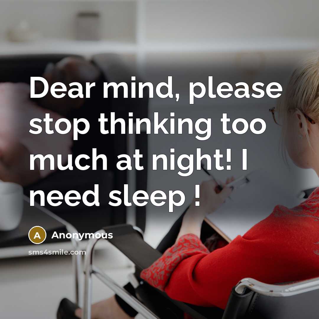 “Dear mind, please stop thinking too much at night! I need sleep !” quote by Anonymous