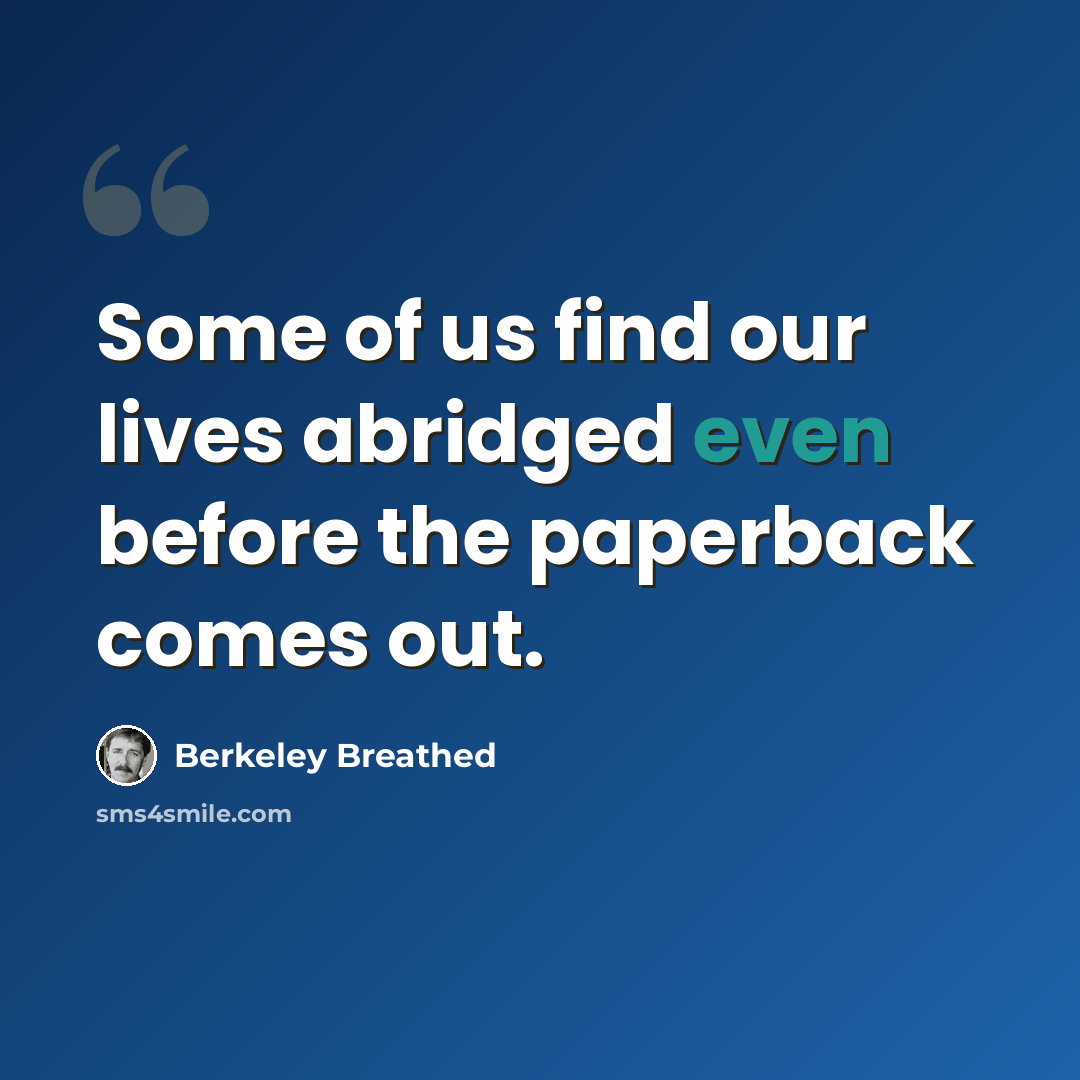 “Some of us find our lives abridged even before the paperback comes out.” quote by Berkeley Breathed