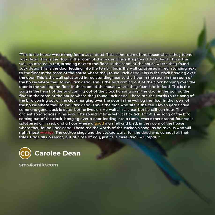 “This is the house where they found Jack dead. This is the room of the house where they found Jack dead. This is the floor in the room of the house where they found Jack dead. This is the wall, splattered in red, standing next to the floor, in the room of the house where they found Jack dead. This…” quote by Carolee Dean
